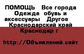 ПОМОЩЬ - Все города Одежда, обувь и аксессуары » Другое   . Краснодарский край,Краснодар г.